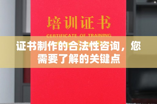 虎丘证书制作的合法性咨询，您需要了解的关键点