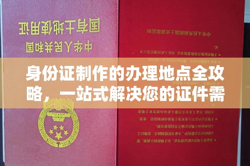 虎丘身份证制作的办理地点全攻略，一站式解决您的证件需求