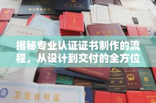 虎丘揭秘专业认证证书制作的流程，从设计到交付的全方位指南
