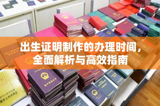 虎丘出生证明制作的办理时间，全面解析与高效指南