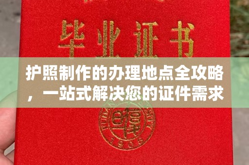 虎丘护照制作的办理地点全攻略，一站式解决您的证件需求