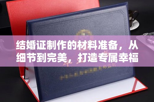 虎丘结婚证制作的材料准备，从细节到完美，打造专属幸福证明