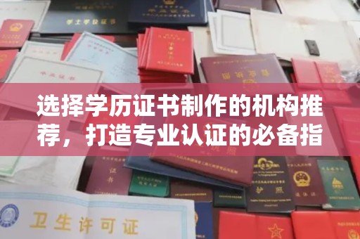 虎丘选择学历证书制作的机构推荐，打造专业认证的必备指南