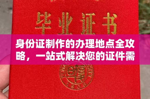 虎丘身份证制作的办理地点全攻略，一站式解决您的证件需求