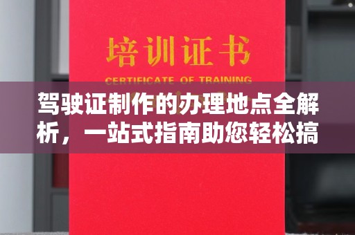 虎丘驾驶证制作的办理地点全解析，一站式指南助您轻松搞定