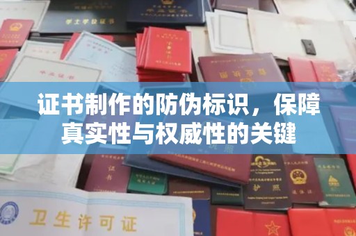 虎丘证书制作的防伪标识，保障真实性与权威性的关键