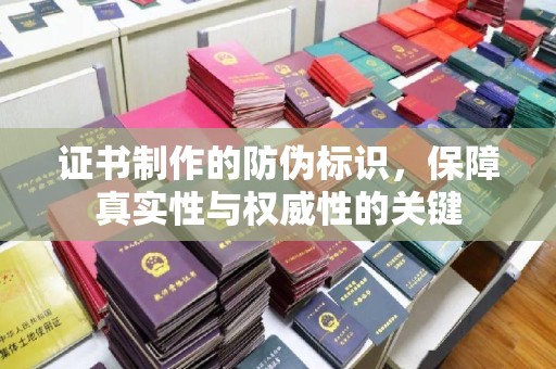 虎丘证书制作的防伪标识，保障真实性与权威性的关键